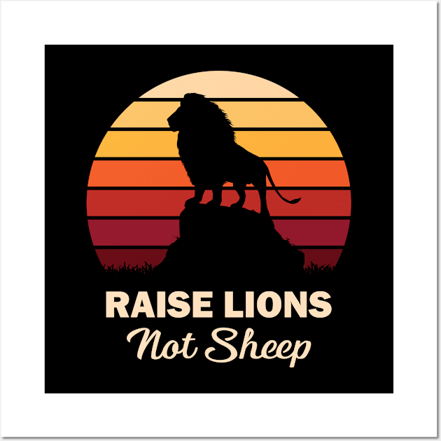 Raise Lions Not Sheep Wall Art by RockyDesigns